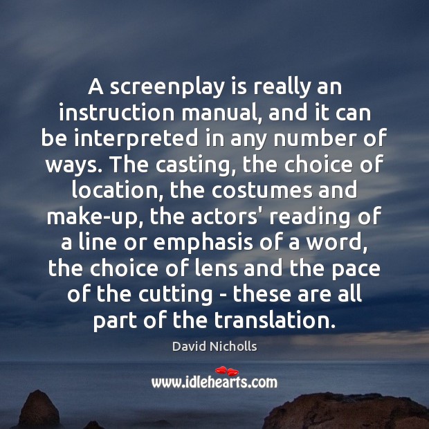 A screenplay is really an instruction manual, and it can be interpreted David Nicholls Picture Quote