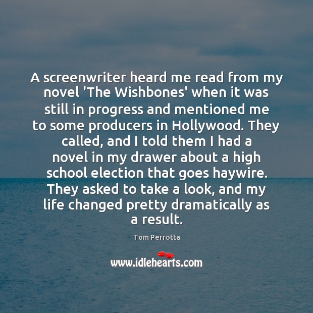 A screenwriter heard me read from my novel ‘The Wishbones’ when it Tom Perrotta Picture Quote