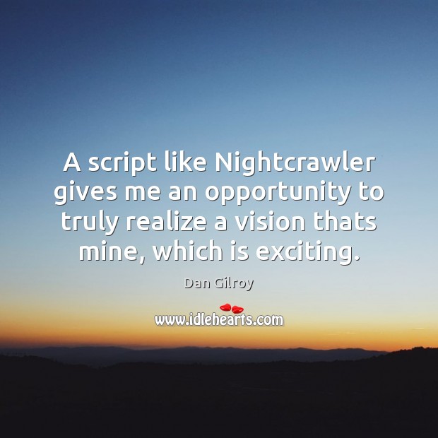 A script like Nightcrawler gives me an opportunity to truly realize a Opportunity Quotes Image