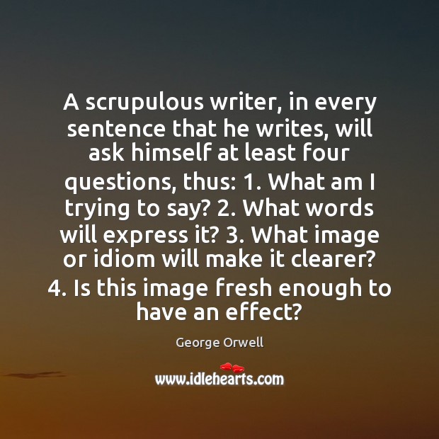 A scrupulous writer, in every sentence that he writes, will ask himself Image