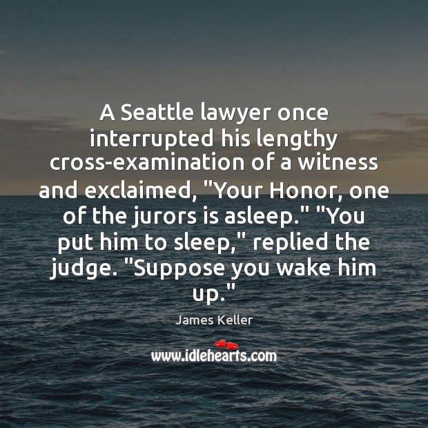 A Seattle lawyer once interrupted his lengthy cross-examination of a witness and Image