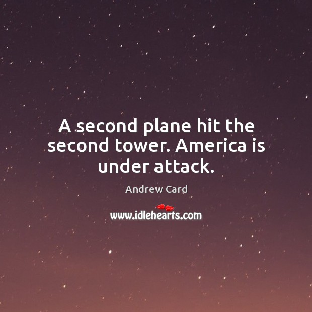 A second plane hit the second tower. America is under attack. Andrew Card Picture Quote