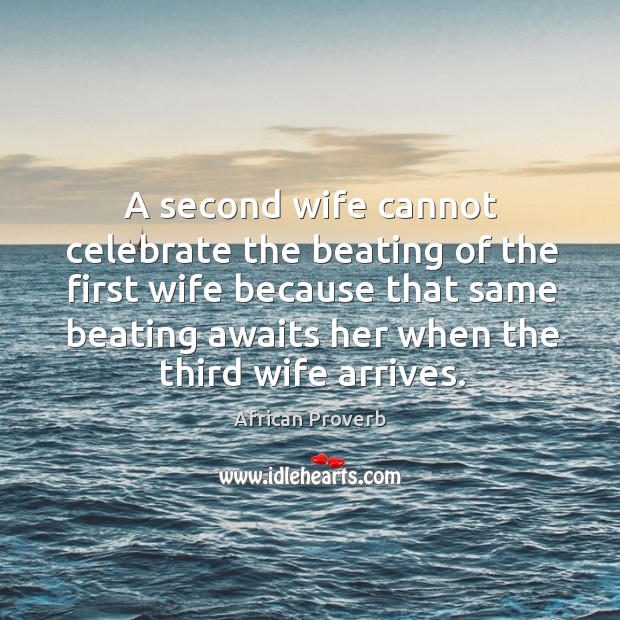 A second wife cannot celebrate the beating of the first wife. African Proverbs Image