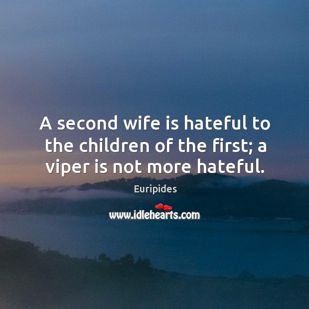 A second wife is hateful to the children of the first; a viper is not more hateful. Euripides Picture Quote