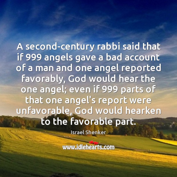 A second-century rabbi said that if 999 angels gave a bad account of Israel Shenker Picture Quote