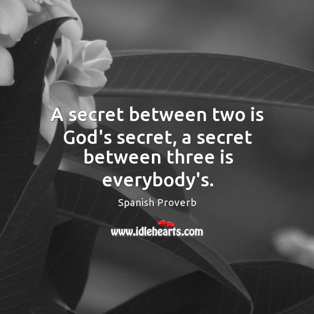 A secret between two is God’s secret, a secret between three is everybody’s. Spanish Proverbs Image