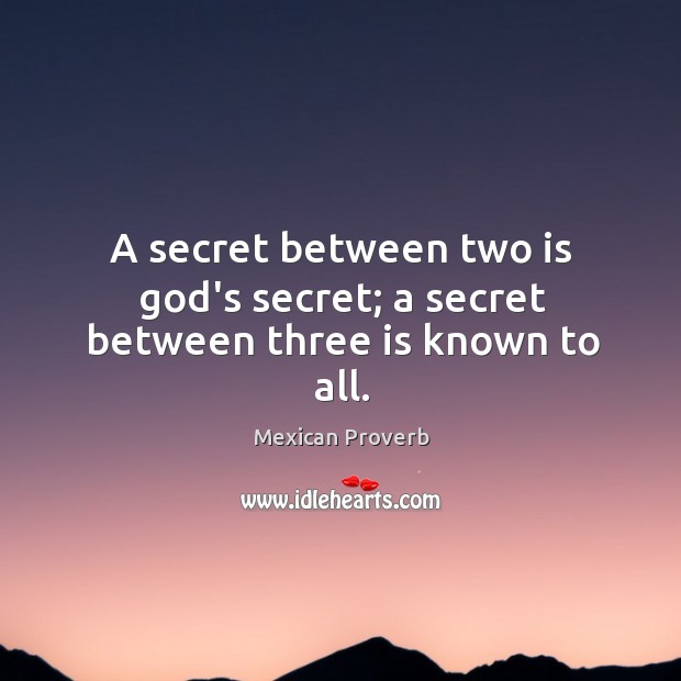 A secret between two is God’s secret; a secret between three is known to all. Mexican Proverbs Image