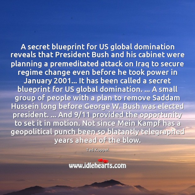 A secret blueprint for US global domination reveals that President Bush and Ted Koppel Picture Quote