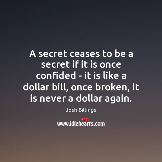 A secret ceases to be a secret if it is once confided Image