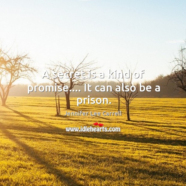 A secret is a kind of promise…. It can also be a prison. Jennifer Lee Carrell Picture Quote