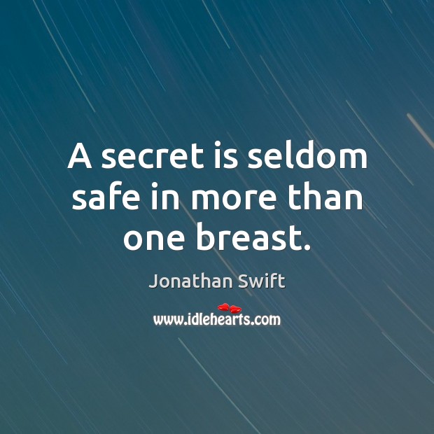 A secret is seldom safe in more than one breast. Jonathan Swift Picture Quote