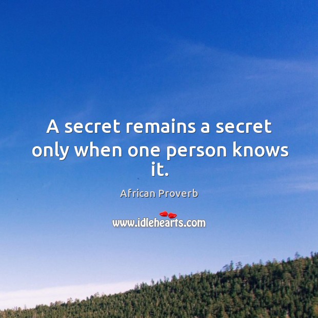 A secret remains a secret only when one person knows it. Image