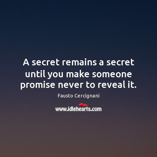 A secret remains a secret until you make someone promise never to reveal it. Image