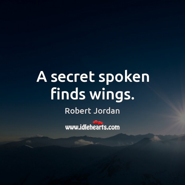 A secret spoken finds wings. Robert Jordan Picture Quote