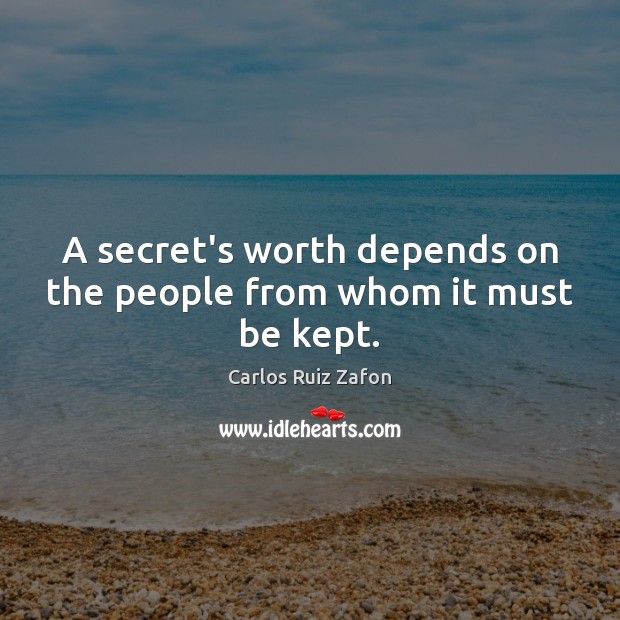 A secret’s worth depends on the people from whom it must be kept. Carlos Ruiz Zafon Picture Quote