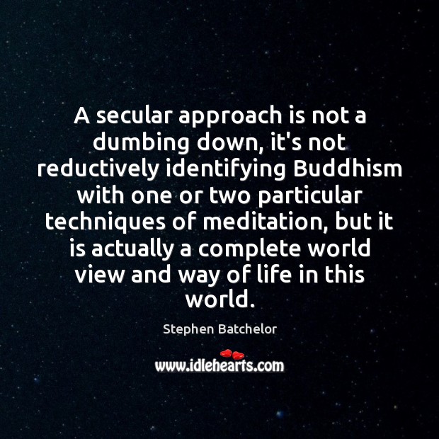 A secular approach is not a dumbing down, it’s not reductively identifying Stephen Batchelor Picture Quote