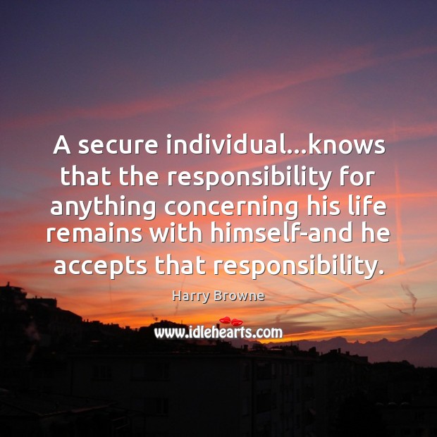 A secure individual…knows that the responsibility for anything concerning his life Harry Browne Picture Quote
