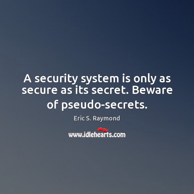 A security system is only as secure as its secret. Beware of pseudo-secrets. Eric S. Raymond Picture Quote