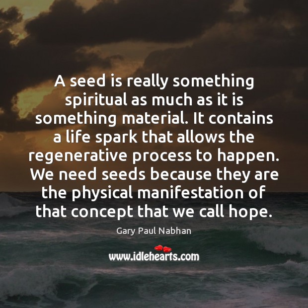A seed is really something spiritual as much as it is something Gary Paul Nabhan Picture Quote