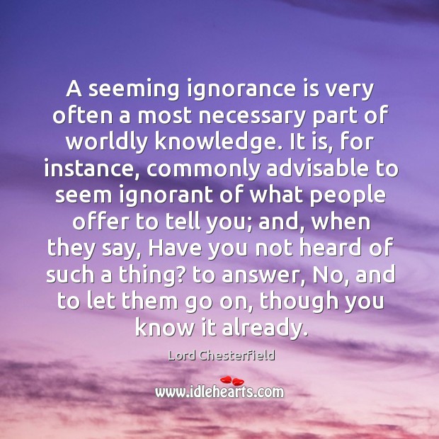 A seeming ignorance is very often a most necessary part of worldly Image
