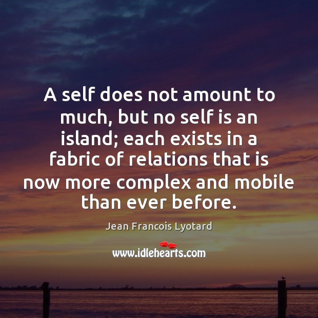 A self does not amount to much, but no self is an Jean Francois Lyotard Picture Quote
