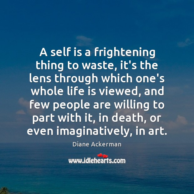 A self is a frightening thing to waste, it’s the lens through Diane Ackerman Picture Quote