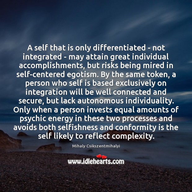 A self that is only differentiated – not integrated – may attain Mihaly Csikszentmihalyi Picture Quote