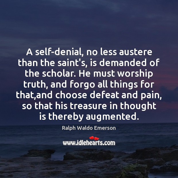 A self-denial, no less austere than the saint’s, is demanded of the 