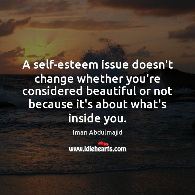 A self-esteem issue doesn’t change whether you’re considered beautiful or not because Iman Abdulmajid Picture Quote