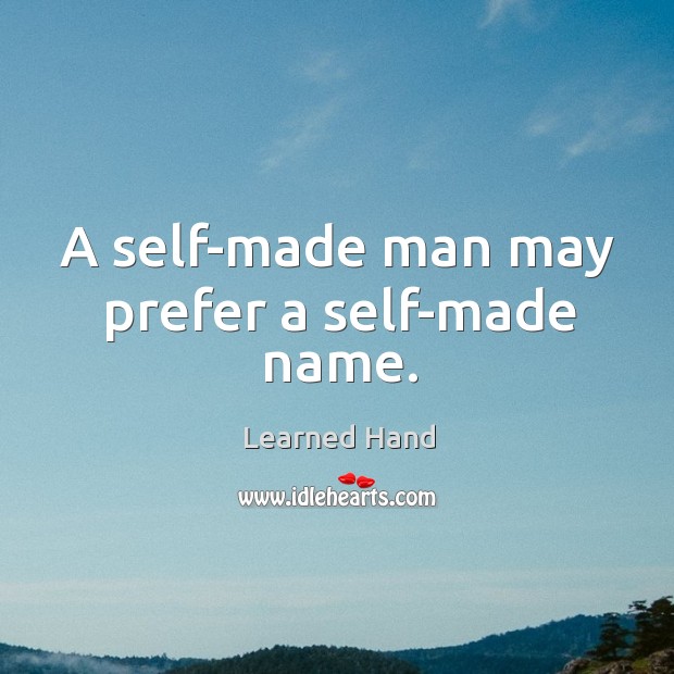A self-made man may prefer a self-made name. Learned Hand Picture Quote