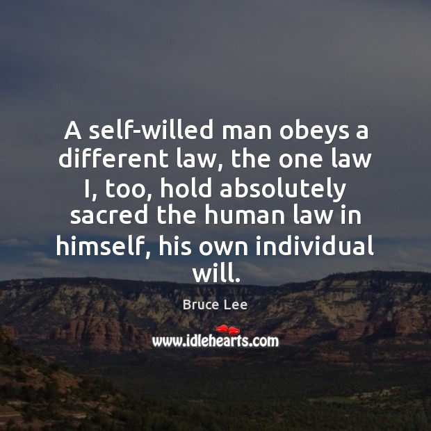 A self-willed man obeys a different law, the one law I, too, Bruce Lee Picture Quote