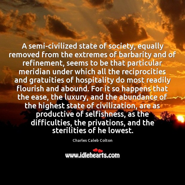 A semi-civilized state of society, equally removed from the extremes of barbarity Charles Caleb Colton Picture Quote