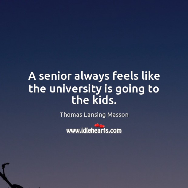 A senior always feels like the university is going to the kids. Image