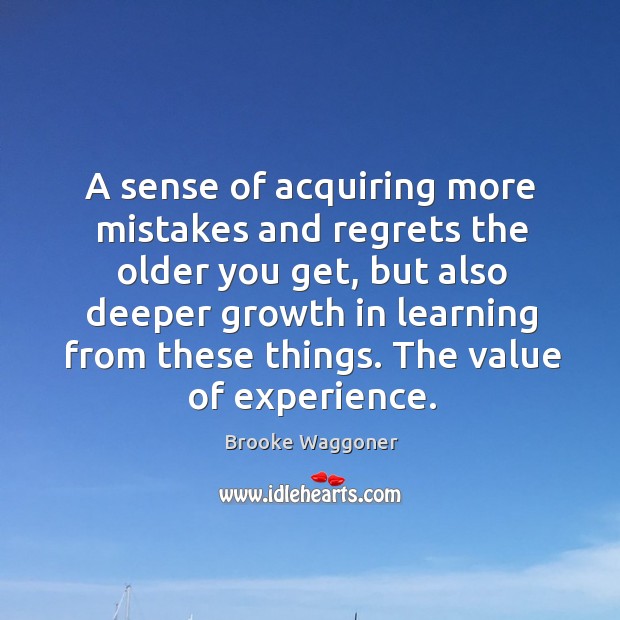 A sense of acquiring more mistakes and regrets the older you get, Brooke Waggoner Picture Quote