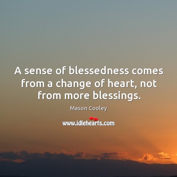 A sense of blessedness comes from a change of heart, not from more blessings. Image