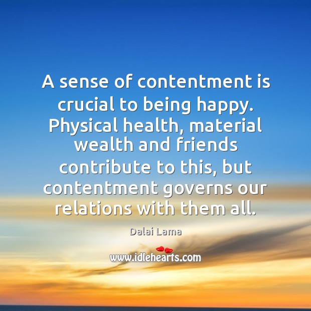 A sense of contentment is crucial to being happy. Physical health, material Dalai Lama Picture Quote