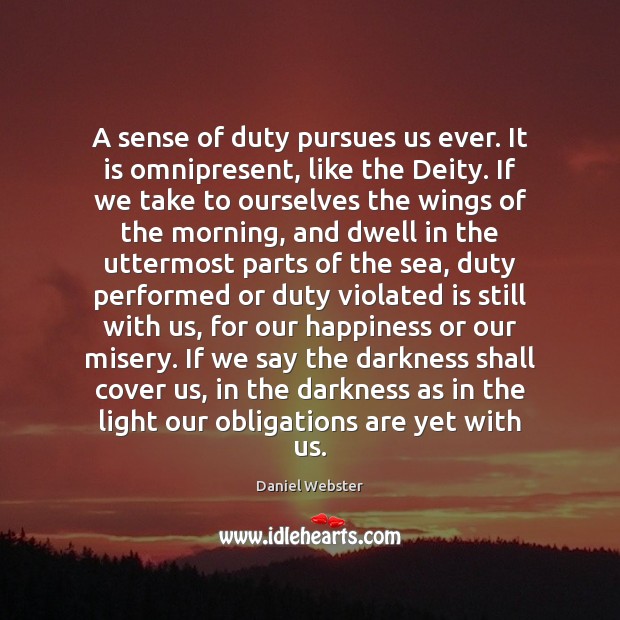 A sense of duty pursues us ever. It is omnipresent, like the Daniel Webster Picture Quote