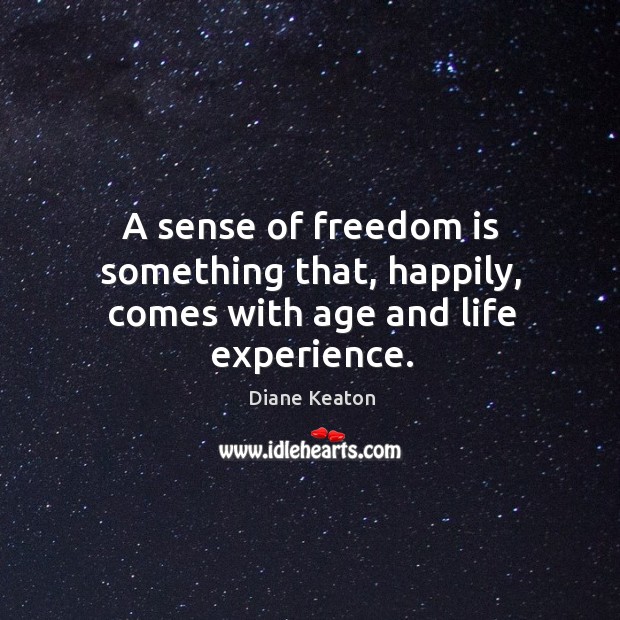 A sense of freedom is something that, happily, comes with age and life experience. Image