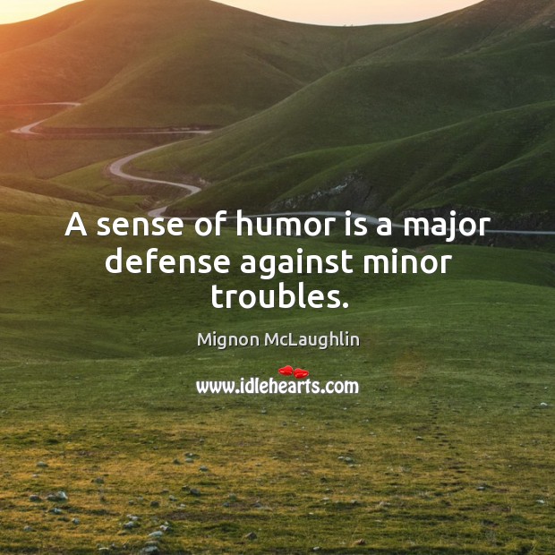 A sense of humor is a major defense against minor troubles. Humor Quotes Image