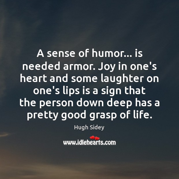A sense of humor… is needed armor. Joy in one’s heart and Hugh Sidey Picture Quote