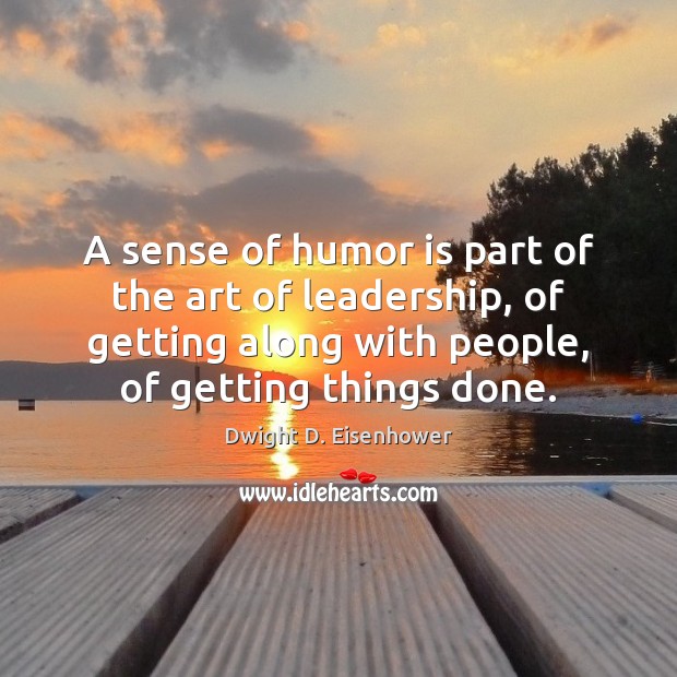 A sense of humor is part of the art of leadership, of Image
