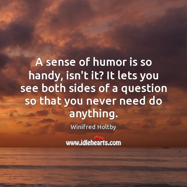 A sense of humor is so handy, isn’t it? It lets you Winifred Holtby Picture Quote