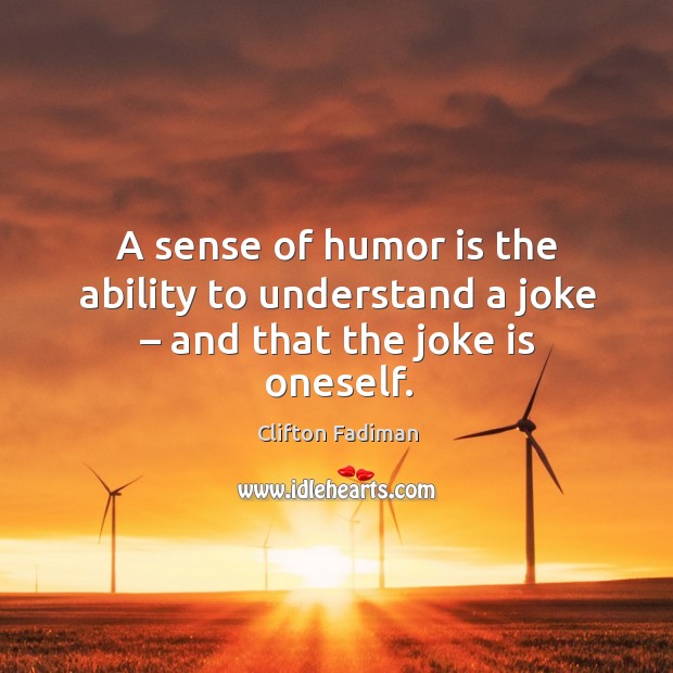 A sense of humor is the ability to understand a joke – and that the joke is oneself. Clifton Fadiman Picture Quote