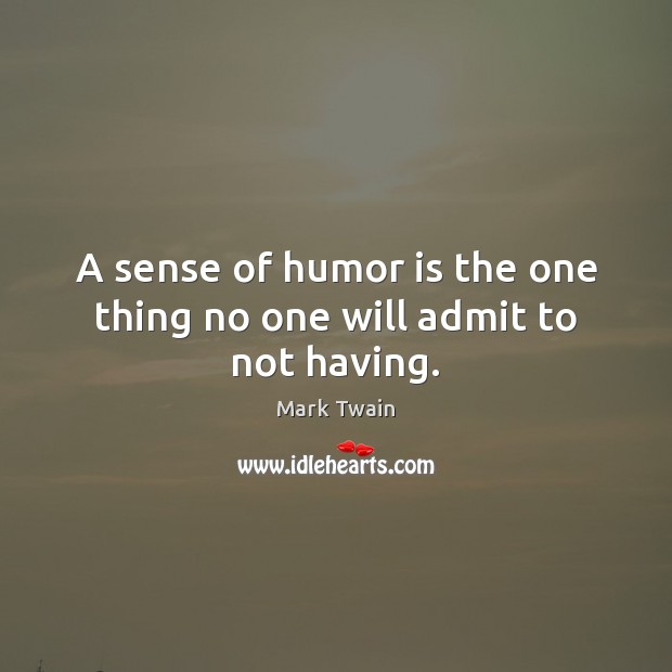 A sense of humor is the one thing no one will admit to not having. Humor Quotes Image