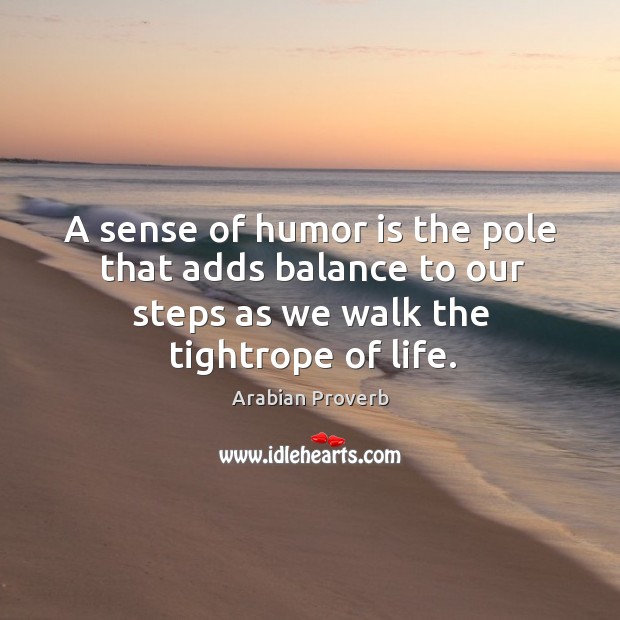 A sense of humor is the pole that adds balance to our steps Arabian Proverbs Image