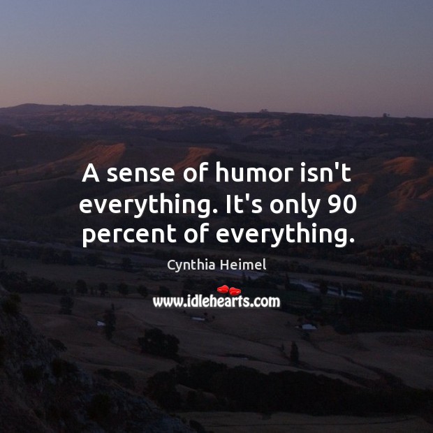 A sense of humor isn’t everything. It’s only 90 percent of everything. Image