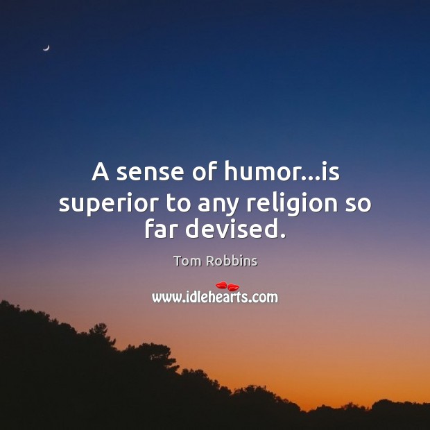 A sense of humor…is superior to any religion so far devised. Image