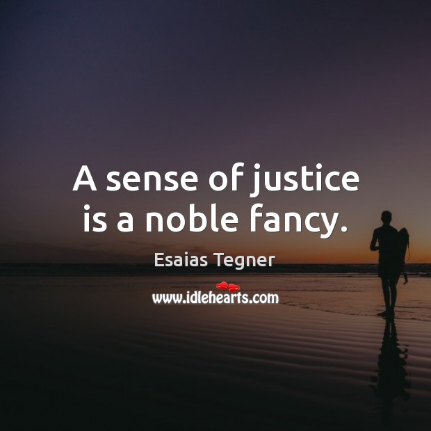 A sense of justice is a noble fancy. Image