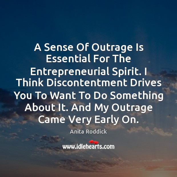 A Sense Of Outrage Is Essential For The Entrepreneurial Spirit. I Think Anita Roddick Picture Quote