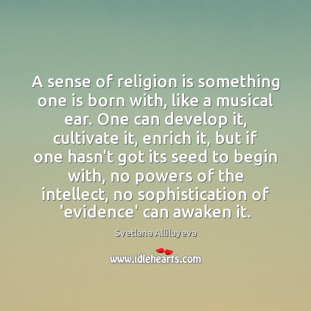A sense of religion is something one is born with, like a Svetlana Alliluyeva Picture Quote